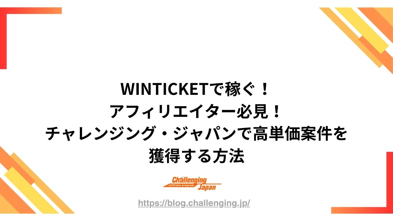 WINTICKETで稼ぐ！アフィリエイター必見！チャレンジング・ジャパンで高単価案件を獲得する方法 – アフィリエイトのチャレンジング・ジャパン –  アフィリエイト・プログラム紹介グログ