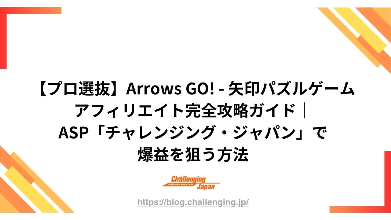 【プロ選抜】Arrows GO! – 矢印パズルゲーム アフィリエイト完全攻略ガイド｜ASP「チャレンジング・ジャパン」で爆益を狙う方法 ...